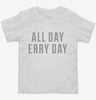 All Day Erry Day Toddler Shirt 666x695.jpg?v=1700658195