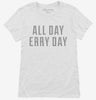 All Day Erry Day Womens Shirt 666x695.jpg?v=1700658195