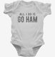 All I Do Is Go Ham  Infant Bodysuit