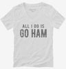 All I Do Is Go Ham Womens Vneck Shirt 666x695.jpg?v=1700657981