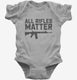 All Rifles Matter  Infant Bodysuit