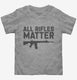 All Rifles Matter  Toddler Tee