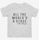 All The Worlds A Stage William Shakespeare white Toddler Tee