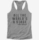 All The Worlds A Stage William Shakespeare grey Womens Racerback Tank