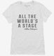 All The Worlds A Stage William Shakespeare white Womens