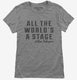 All The Worlds A Stage William Shakespeare grey Womens