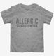 Allergic To Housework Funny grey Toddler Tee