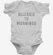 Allergic To Mornings white Infant Bodysuit