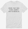Almost Had To Socialize Shirt 666x695.jpg?v=1700657898