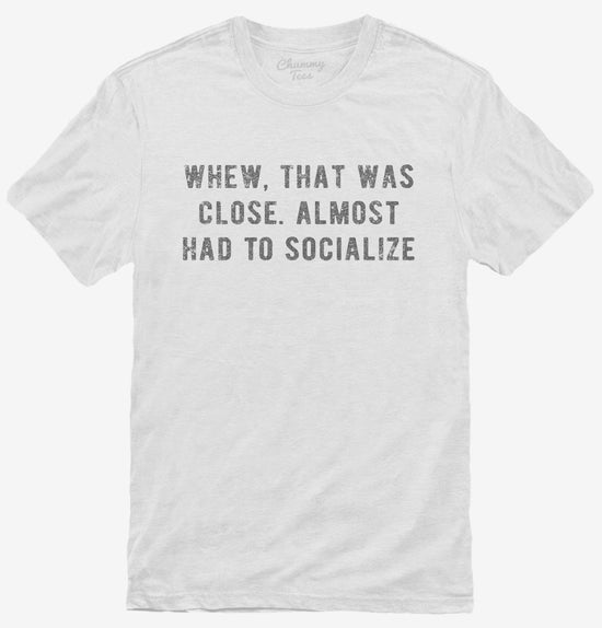 Almost Had To Socialize T-Shirt