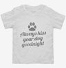 Always Kiss Your Dog Goodnight Toddler Shirt 666x695.jpg?v=1700487158