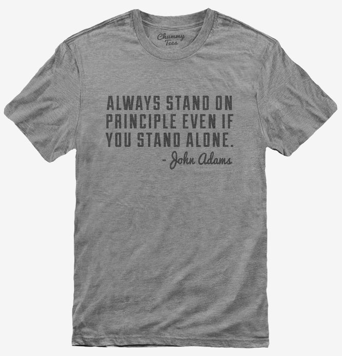 Always Stand On Principle Even If You Stand Alone John Adams Quote T-Shirt