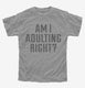 Am I Adulting Right grey Youth Tee