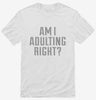 Am I Adulting Right Shirt 214bfc05-f61f-4552-9efd-3e7e5ff82da5 666x695.jpg?v=1700581532