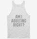 Am I Adulting Right white Tank