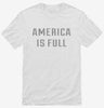 America Is Full Shirt 666x695.jpg?v=1710042995