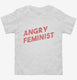 Angry Feminist white Toddler Tee