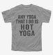 Any Yoga I Do Is Hot Yoga grey Youth Tee