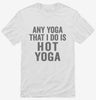 Any Yoga I Do Is Hot Yoga Shirt 666x695.jpg?v=1700415218