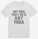 Any Yoga I Do Is Hot Yoga white Mens