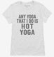 Any Yoga I Do Is Hot Yoga white Womens