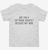 Are You A Software Update Because Not Now Toddler Shirt 90f5af42-226b-462b-be22-b677b4199e1c 666x695.jpg?v=1700581479