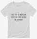 Are You Always An Idiot Or Just When I'm Around white Womens V-Neck Tee