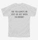 Are You Always An Idiot Or Just When I'm Around white Youth Tee