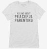 Ask Me About Peaceful Parenting Womens Shirt F4c83f81-f010-4e25-b9c4-820151297344 666x695.jpg?v=1700581434