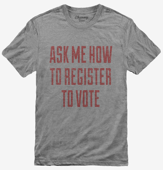 Ask Me How To Register To Vote T-Shirt