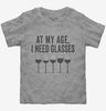 At My Age I Need Glasses Funny Wine Toddler
