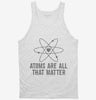 Atoms Theyre All That Matter Tanktop 666x695.jpg?v=1700510261