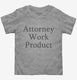 Attorney Work Product  Toddler Tee