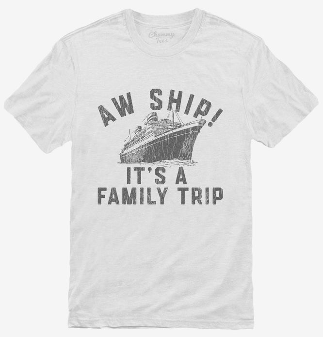 Aw Ship It's A Family Trip Vacation Funny Cruise T-Shirt