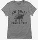 Aw Ship It's A Family Trip Vacation Funny Cruise grey Womens