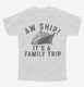 Aw Ship It's A Family Trip Vacation Funny Cruise white Youth Tee