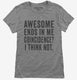 Awesome Ends In Me grey Womens
