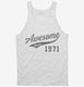 Awesome Since 1971 Birthday white Tank