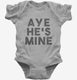 Aye He's Mine grey Infant Bodysuit