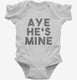 Aye He's Mine white Infant Bodysuit