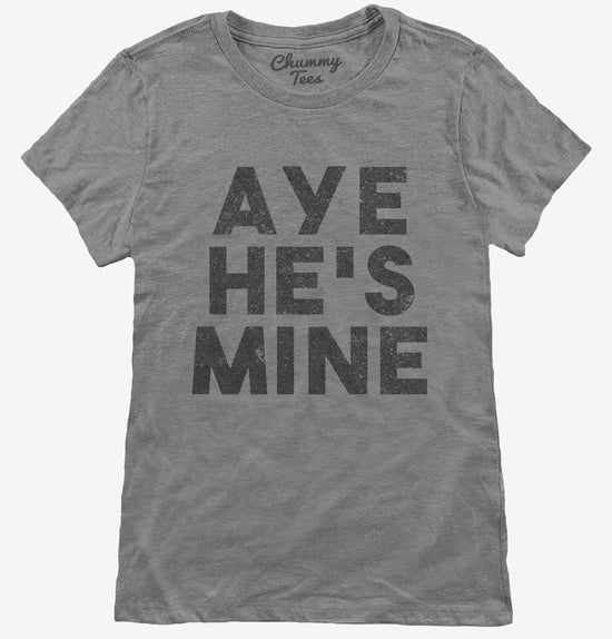 Aye He's Mine T-Shirt