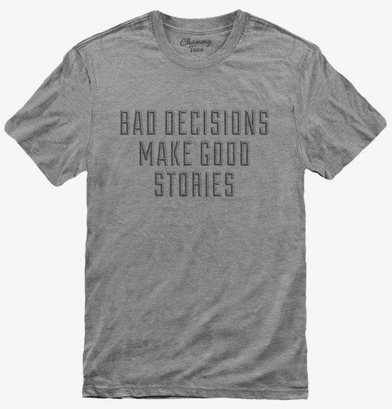 Bad Decisions Make Good Stories Funny Quote T-Shirt