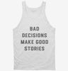 Bad Decisions Make Good Stories Tanktop 666x695.jpg?v=1700396994