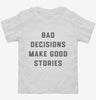 Bad Decisions Make Good Stories Toddler Shirt 666x695.jpg?v=1700396994