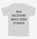 Bad Decisions Make Good Stories white Youth Tee