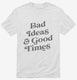 Bad Ideas And Good Times white Mens