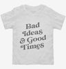 Bad Ideas And Good Times Toddler Shirt 666x695.jpg?v=1700396945