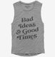 Bad Ideas And Good Times grey Womens Muscle Tank
