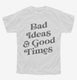 Bad Ideas And Good Times white Youth Tee