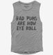 Bad Puns Are How Eye Roll  Womens Muscle Tank